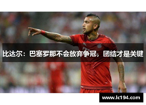 比达尔：巴塞罗那不会放弃争冠，团结才是关键