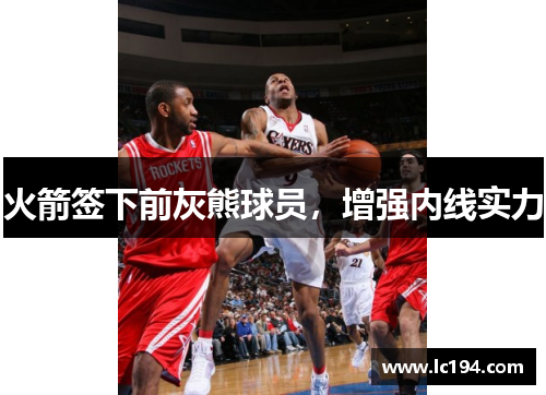 火箭签下前灰熊球员，增强内线实力