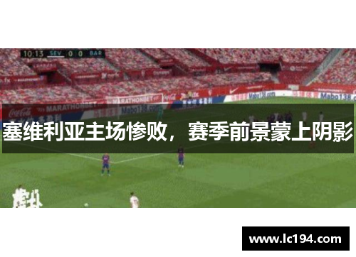 塞维利亚主场惨败，赛季前景蒙上阴影